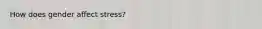 How does gender affect stress?