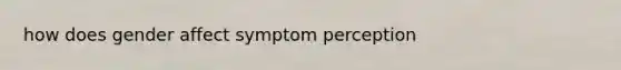 how does gender affect symptom perception