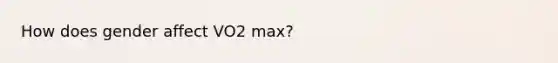 How does gender affect VO2 max?