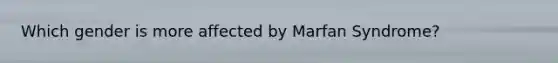 Which gender is more affected by Marfan Syndrome?
