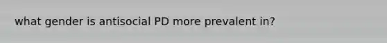 what gender is antisocial PD more prevalent in?