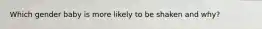 Which gender baby is more likely to be shaken and why?