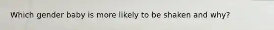 Which gender baby is more likely to be shaken and why?
