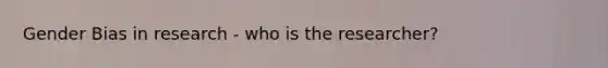 Gender Bias in research - who is the researcher?