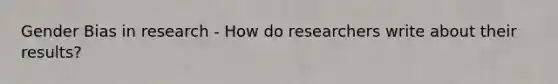 Gender Bias in research - How do researchers write about their results?