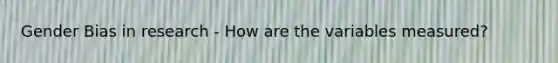 Gender Bias in research - How are the variables measured?