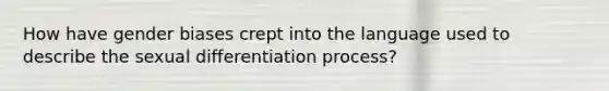 How have gender biases crept into the language used to describe the sexual differentiation process?