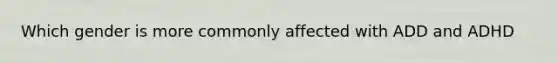 Which gender is more commonly affected with ADD and ADHD