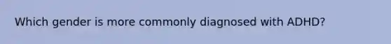 Which gender is more commonly diagnosed with ADHD?