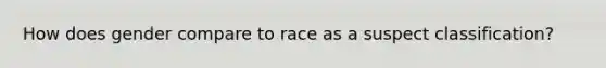 How does gender compare to race as a suspect classification?