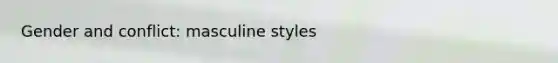 Gender and conflict: masculine styles