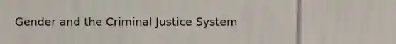 Gender and the Criminal Justice System