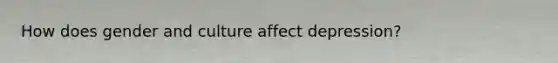 How does gender and culture affect depression?