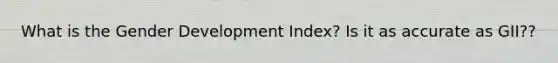 What is the Gender Development Index? Is it as accurate as GII??