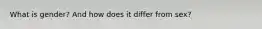 What is gender? And how does it differ from sex?