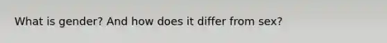 What is gender? And how does it differ from sex?