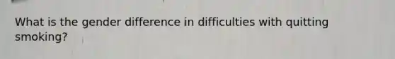 What is the gender difference in difficulties with quitting smoking?