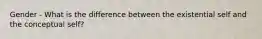 Gender - What is the difference between the existential self and the conceptual self?