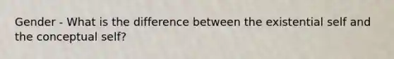 Gender - What is the difference between the existential self and the conceptual self?