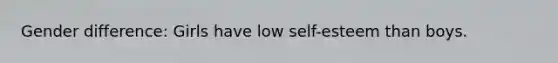 Gender difference: Girls have low self-esteem than boys.