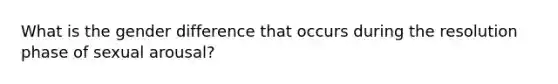 What is the gender difference that occurs during the resolution phase of sexual arousal?