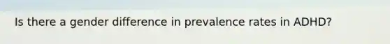 Is there a gender difference in prevalence rates in ADHD?