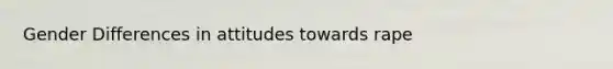 Gender Differences in attitudes towards rape