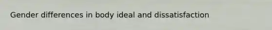 Gender differences in body ideal and dissatisfaction