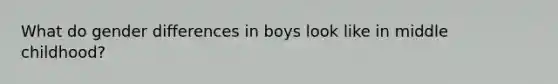 What do gender differences in boys look like in middle childhood?