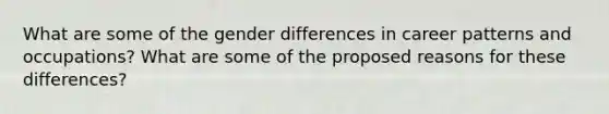 What are some of the gender differences in career patterns and occupations? What are some of the proposed reasons for these differences?