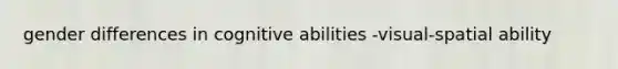 gender differences in cognitive abilities -visual-spatial ability