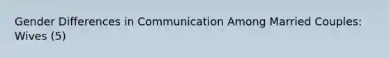 Gender Differences in Communication Among Married Couples: Wives (5)