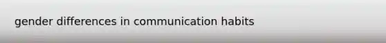 gender differences in communication habits