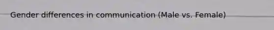 Gender differences in communication (Male vs. Female)