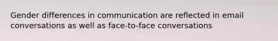 Gender differences in communication are reflected in email conversations as well as face-to-face conversations