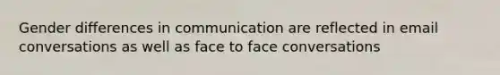 Gender differences in communication are reflected in email conversations as well as face to face conversations