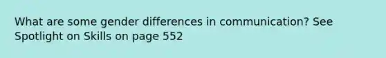 What are some gender differences in communication? See Spotlight on Skills on page 552