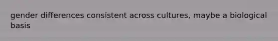 gender differences consistent across cultures, maybe a biological basis