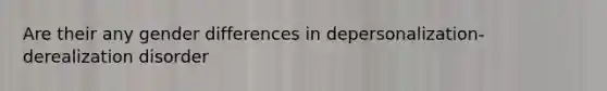Are their any gender differences in depersonalization-derealization disorder