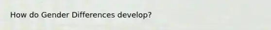 How do Gender Differences develop?