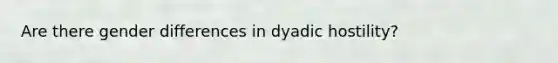 Are there gender differences in dyadic hostility?