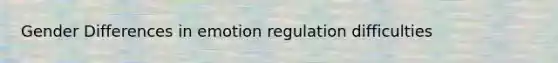 Gender Differences in emotion regulation difficulties
