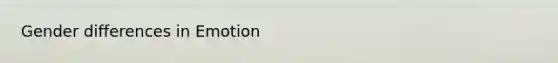 Gender differences in Emotion