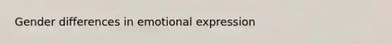 Gender differences in emotional expression