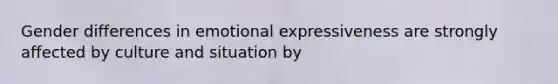 Gender differences in emotional expressiveness are strongly affected by culture and situation by