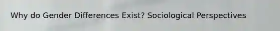 Why do Gender Differences Exist? Sociological Perspectives