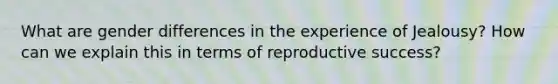 What are gender differences in the experience of Jealousy? How can we explain this in terms of reproductive success?