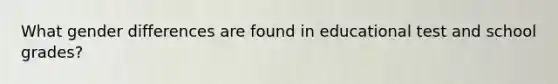 What gender differences are found in educational test and school grades?
