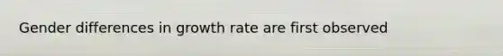 Gender differences in growth rate are first observed