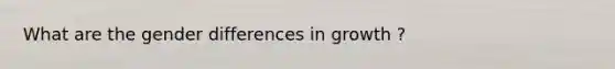 What are the gender differences in growth ?